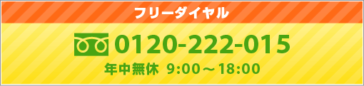 フリーダイヤル 0120-222-015 年中無休 9：00～18：00